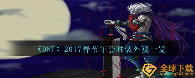 Dnf17春节年套时装什么样子 17春节年套时装外观一览 全球下载